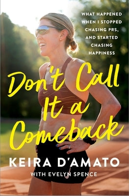Don't Call It a Comeback: What Happened When I Stopped Chasing Prs, and Started Chasing Happiness by D'Amato, Keira