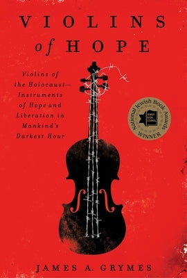 Violins of Hope: Violins of the Holocaust--Instruments of Hope and Liberation in Mankind's Darkest Hour by Grymes, James A.