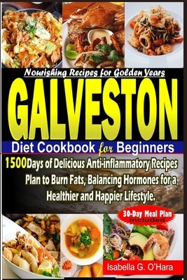 Galveston Diet Cookbook for Beginners: 1500 Days of Delicious Anti-inflammatory Recipes Plan to Burn Fats, Balancing Hormones for a Healthy and Happie by G. O'Hara, Isabella