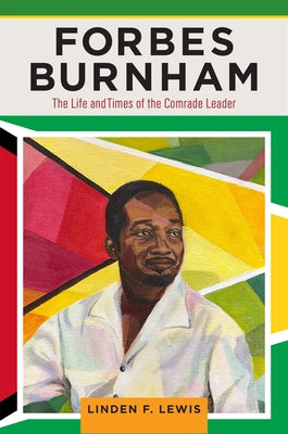 Forbes Burnham: The Life and Times of the Comrade Leader by Lewis, Linden F.