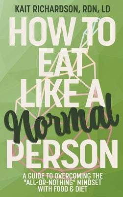 How to Eat Like a Normal Person by Richardson, Kait