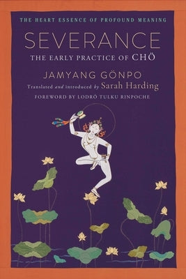 Severance: The Early Practice of Cho by Jamyang Gonpo