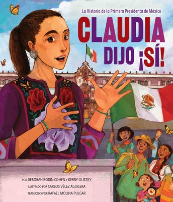 Claudia Dijo ¡Sí!: La Historia de la Primera Presidenta de México by Cohen, Deborah Bodin