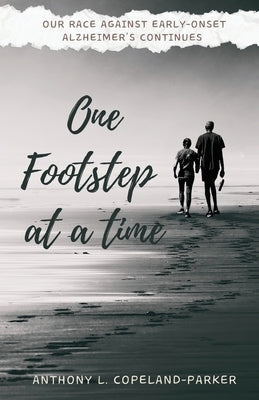 One Footstep at a Time: Our Race Against Early-Onset Alzheimer's Continues by Copeland-Parker, Anthony L.