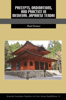 Precepts, Ordinations, and Practice in Medieval Japanese Tendai by Groner, Paul