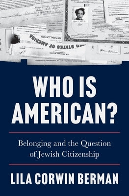 Who Is American?: Belonging and the Question of Jewish Citizenship by Berman, Lila Corwin