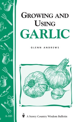 Growing and Using Garlic: Storey's Country Wisdom Bulletin A-183 by Andrews, Glenn