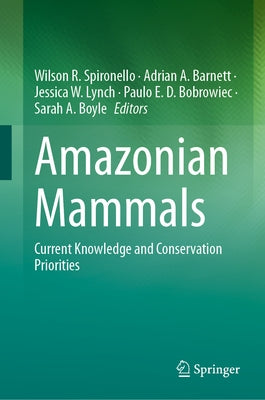 Amazonian Mammals: Current Knowledge and Conservation Priorities by Spironello, Wilson R.