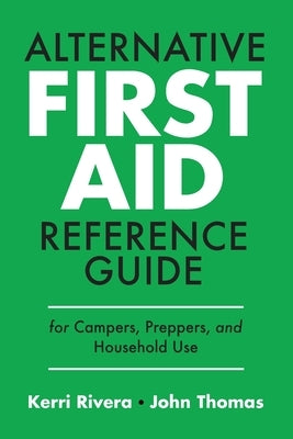 Alternative First Aid Reference Guide for Campers, Preppers, and Household Use by Rivera, Kerri