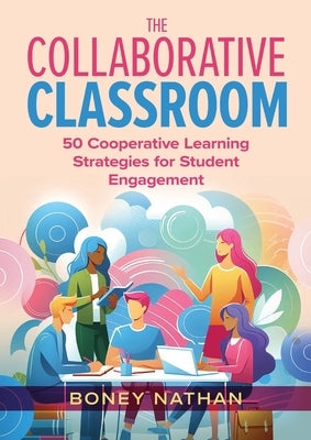 The Collaborative Classroom: 50 Cooperative Learning Strategies for Student Engagement by Nathan, Boney