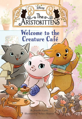 The Aristokittens #1: Welcome to the Creature Café by Castle, Jennifer