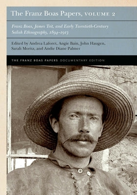 The Franz Boas Papers, Volume 2: Franz Boas, James Teit, and Early Twentieth-Century Salish Ethnography by Boas, Franz
