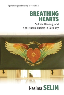 Breathing Hearts: Sufism, Healing, and Anti-Muslim Racism in Germany by Selim, Nasima