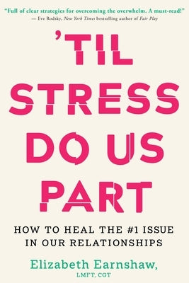 'Til Stress Do Us Part: How to Heal the #1 Issue in Our Relationships by Earnshaw, Elizabeth