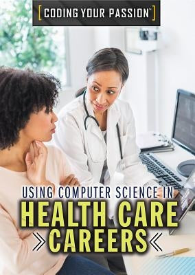 Using Computer Science in Health Care Careers by Rauf, Don