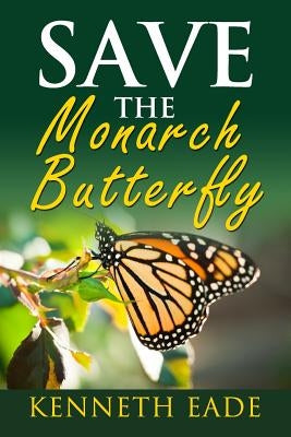 Save the Monarch Butterfly by Eade, Kenneth