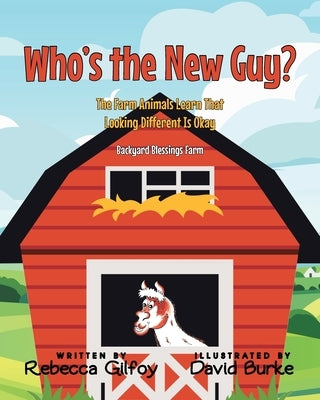 Who's the New Guy?: The Farm Animals Learn That Looking Different Is Okay by Gilfoy, Rebecca