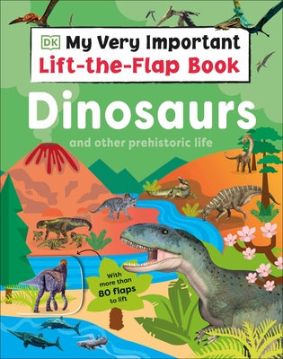 My Very Important Lift-The-Flap Book: Dinosaurs and Other Prehistoric Life: With More Than 80 Flaps to Lift by DK