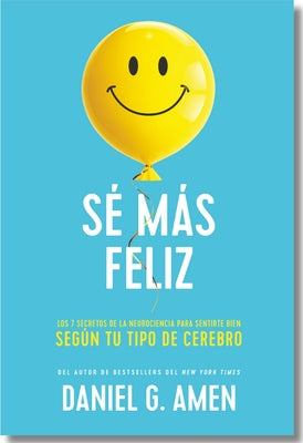 S? M?s Feliz (You Happier Spanish Edition): Los 7 Secretos de la Neurociencia Para Sentirte Bien Seg?n Tu Tipo de Cerebro. by G. Amen, Daniel G.