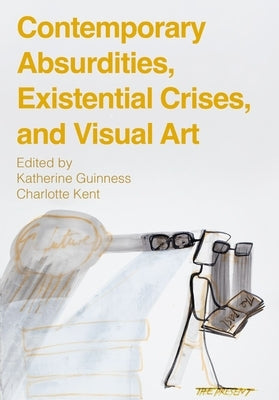 Contemporary Absurdities, Existential Crises, and Visual Art by Guinness, Katherine