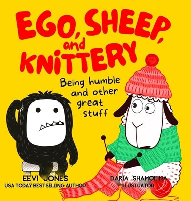 Ego, Sheep, and Knittery: Being Humble and Other Great Stuff by Jones, Eevi