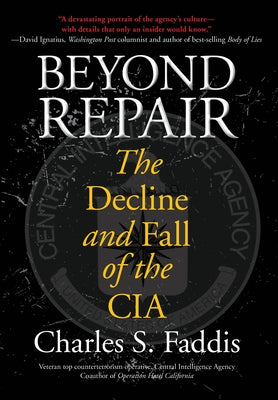 Beyond Repair: The Decline and Fall of the CIA by Faddis, Charles