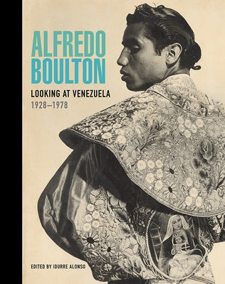 Alfredo Boulton: Looking at Venezuela, 1928-1978 by Alonso, Idurre