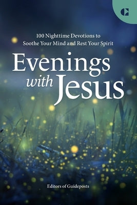 Evenings with Jesus: 100 Nighttime Devotions to Soothe Your Mind and Rest Your Spirit by Editors of Guideposts