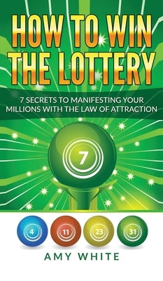 How to Win the Lottery: 7 Secrets to Manifesting Your Millions With the Law of Attraction (Volume 1) by White, Amy