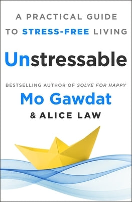 Unstressable: A Practical Guide to Stress-Free Living by Gawdat, Mo