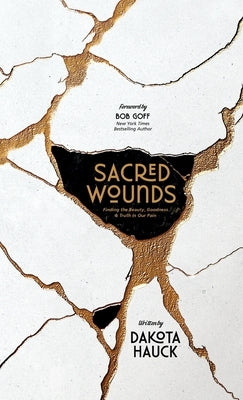 Sacred Wounds: Finding the Beauty, Goodness, and Truth in Our Pain by Hauck, Dakota