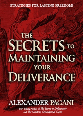 The Secrets to Maintaining Your Deliverance: Strategies for Lasting Freedom! by Pagani, Alexander