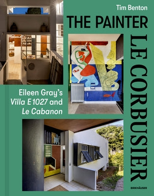 Painter Le Corbusier: Eileen Gray's Villa E 1027 and Le Cabanon by Benton, Tim