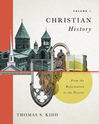 Christian History, Volume 2: From the Reformation to the Present Volume 2 by Kidd, Thomas S.