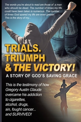 Trials. Triumph & The Victory by Glaude, Gregory Austin