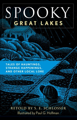 Spooky Great Lakes: Tales of Hauntings, Strange Happenings, and Other Local Lore by Schlosser, S. E.