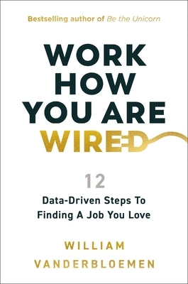 Work How You Are Wired: 12 Data-Driven Steps to Finding a Job You Love by Vanderbloemen, William