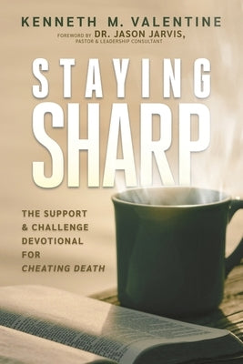 Staying Sharp: The Support & Challenge Devotional for Cheating Death by Valentine, Kenneth M.