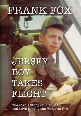 Jersey Boy Takes Flight: One Man's Story of Life, Loss, and Love During the Vietnam Era by Fox, Frank