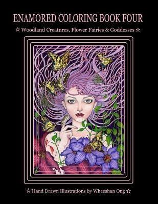 Enamored Coloring Book Four: Woodland Creatures, Flower Fairies and Goddesses by Ong, Wheeshan