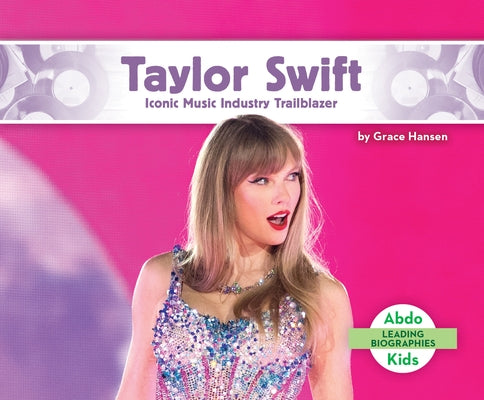 Taylor Swift: Iconic Music Industry Trailblazer by Hansen, Grace
