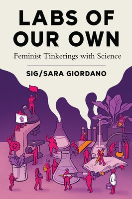 Labs of Our Own: Feminist Tinkerings with Science by Giordano