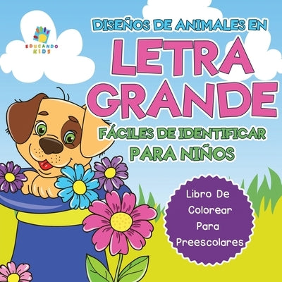 Dise?os de Animales en Letra Grande F?ciles de Identificar Para Ni?os: Libro de Colorear para Preescolares by Kids, Educando