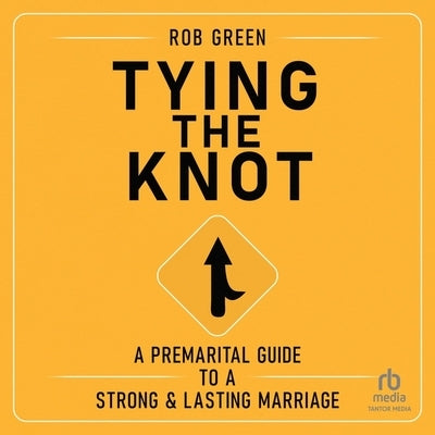 Tying the Knot: A Premarital Guide to a Strong and Lasting Marriage by Green, Rob