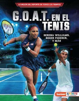 G.O.A.T. En El Tenis (Tennis's G.O.A.T.): Serena Williams, Roger Federer Y M?s by Fishman, Jon M.