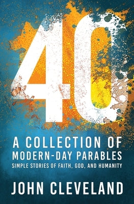40: A Collection of Modern-Day Parables by Cleveland, John