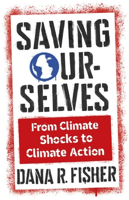 Saving Ourselves: From Climate Shocks to Climate Action by Fisher, Dana R.