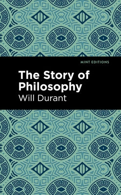 The Story of Philosophy: The Lives and Opinions of the Greater Philosophers by Durant, Will