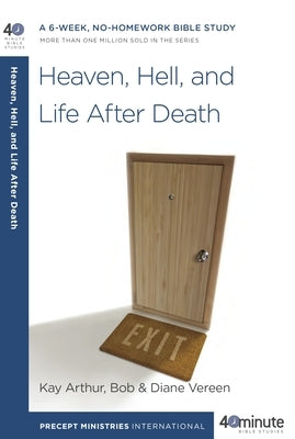 Heaven, Hell, and Life After Death: A 6-Week, No-Homework Bible Study by Arthur, Kay