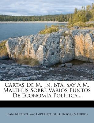 Cartas De M. Jn. Bta. Say Á M. Malthus Sobre Varios Puntos De Economía Política... by Say, Jean-Baptiste